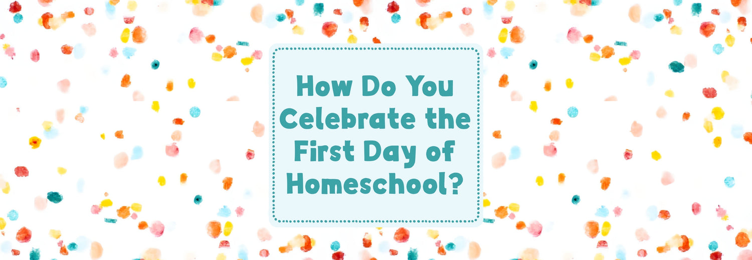 How Do You Celebrate the First Day of Homeschool?