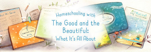 Homeschooling with The Good and the Beautiful: What It’s All About