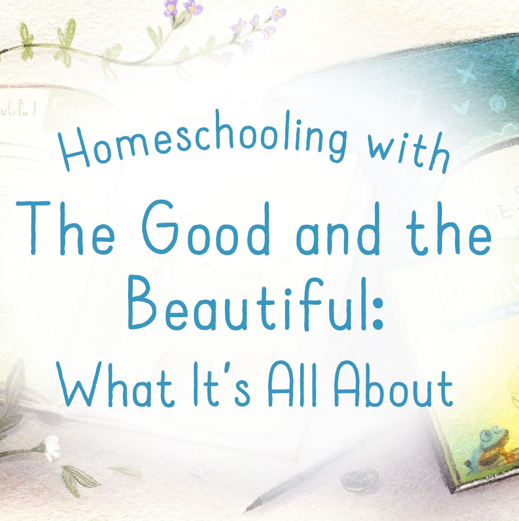 Homeschooling with The Good and the Beautiful—What it's all about.