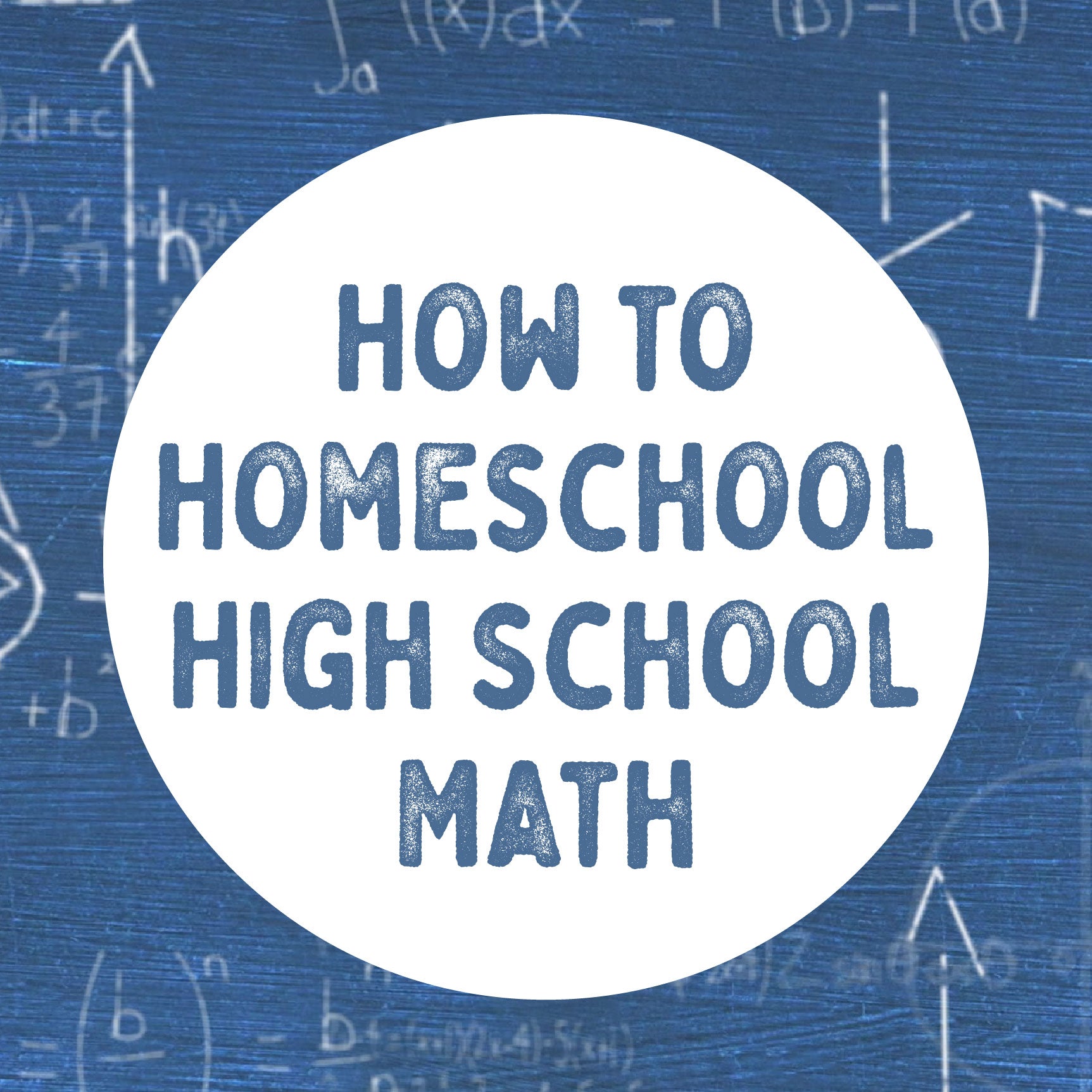 Text 'How to Homeschool High School Math' on a blue background with mathematical equations | The Good and the Beautiful Blog