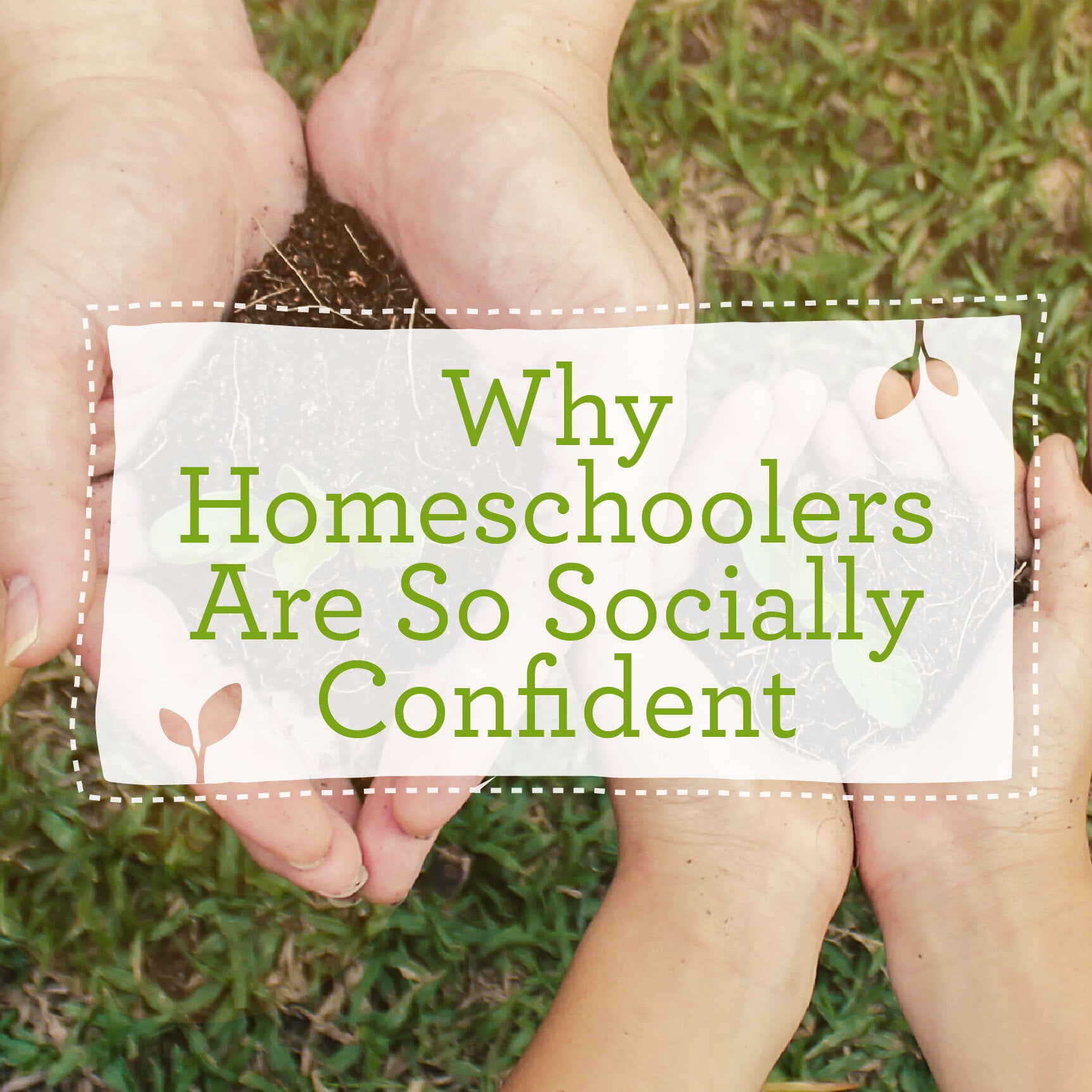 "Why Homeschoolers Are So Socially Confident" over a photo of children's hands holding dirt | The Good and the Beautiful