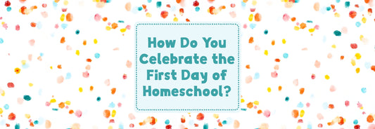 How Do You Celebrate the First Day of Homeschool?