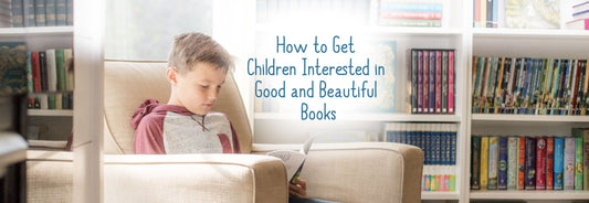How to Get Children Interested in Good and Beautiful Books