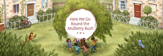 Here We Go Round the Mulberry Bush