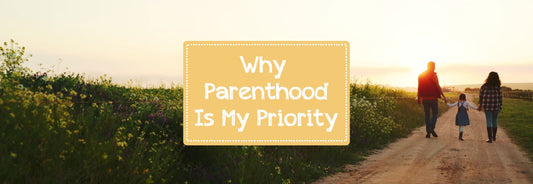 Why Parenthood Is My Priority