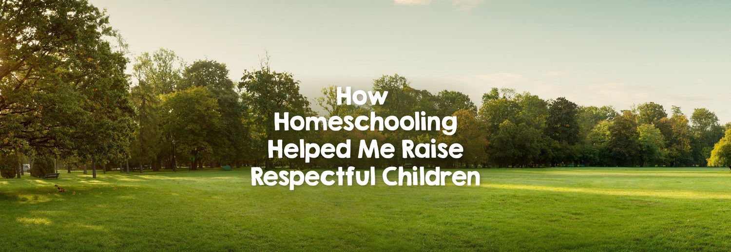 How Homeschooling Helped Me Raise Respectful Children