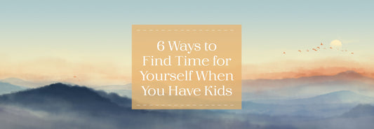 6 Ways to Find Time for Yourself When You Have Kids