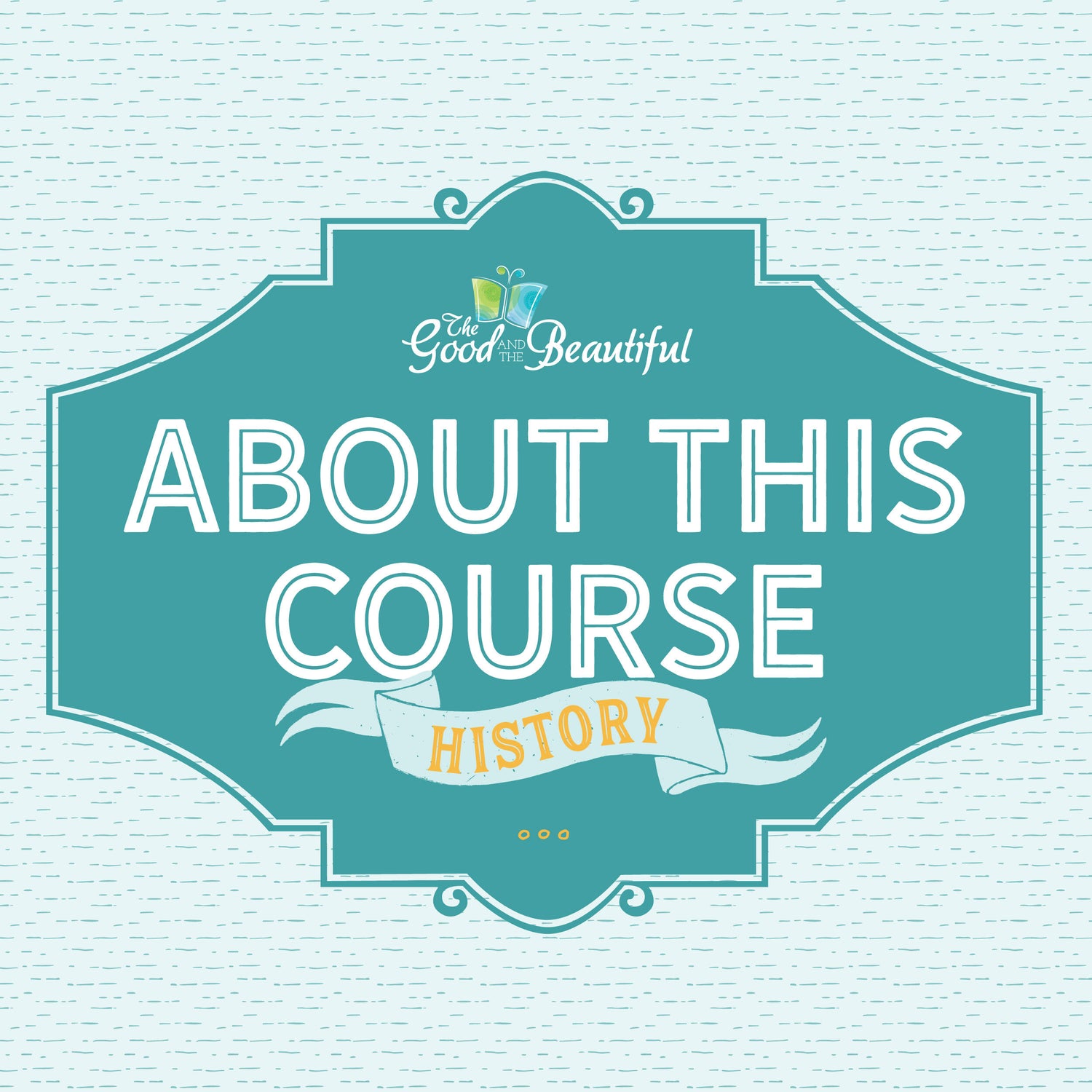 A blue patterned background with the text "About This Course: History" | The Good and the Beautiful