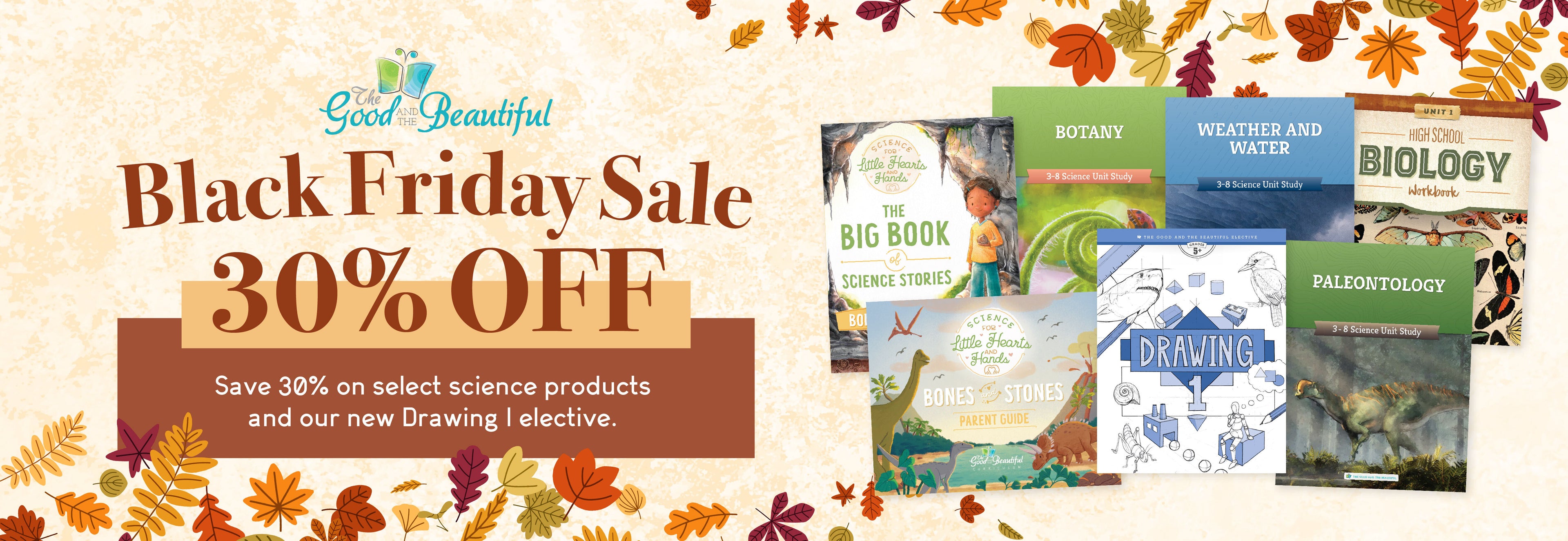 A fall background with an illustrated leaves boarder, a collage of course books, and the text Black Friday Sale 30% Off: save 30% on select science products and our new Drawing 1 elective | The Good and the Beautiful