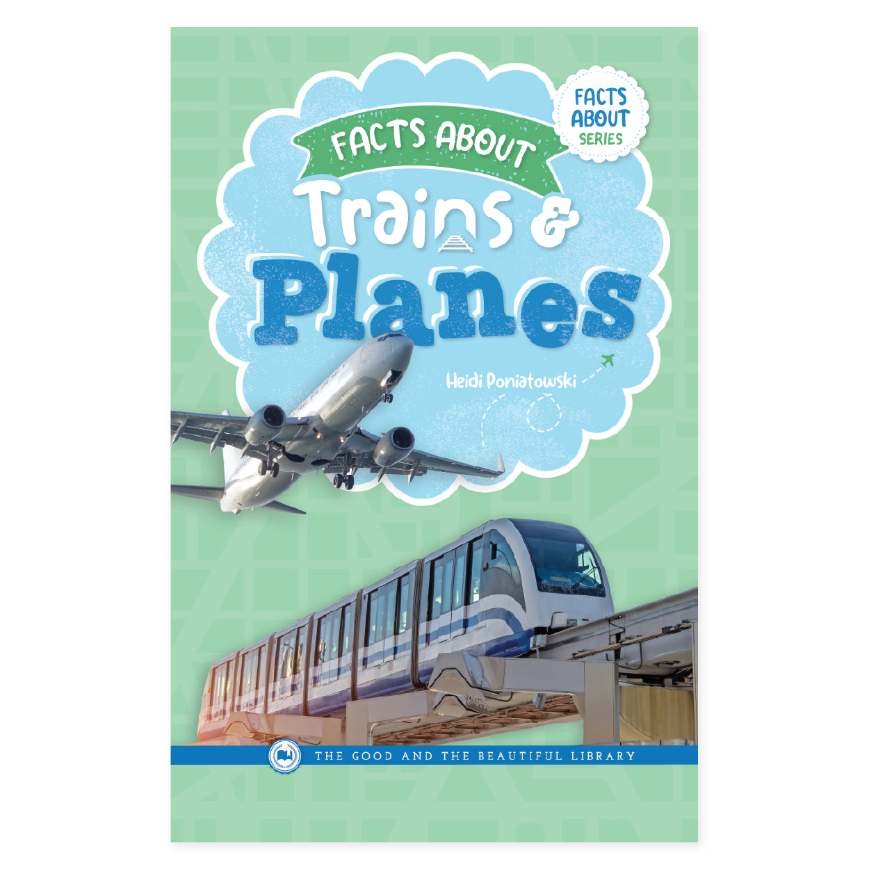 The cover of the book "Facts About Trains & Planes" by Heidi Poniatowski | The Good and the Beautiful