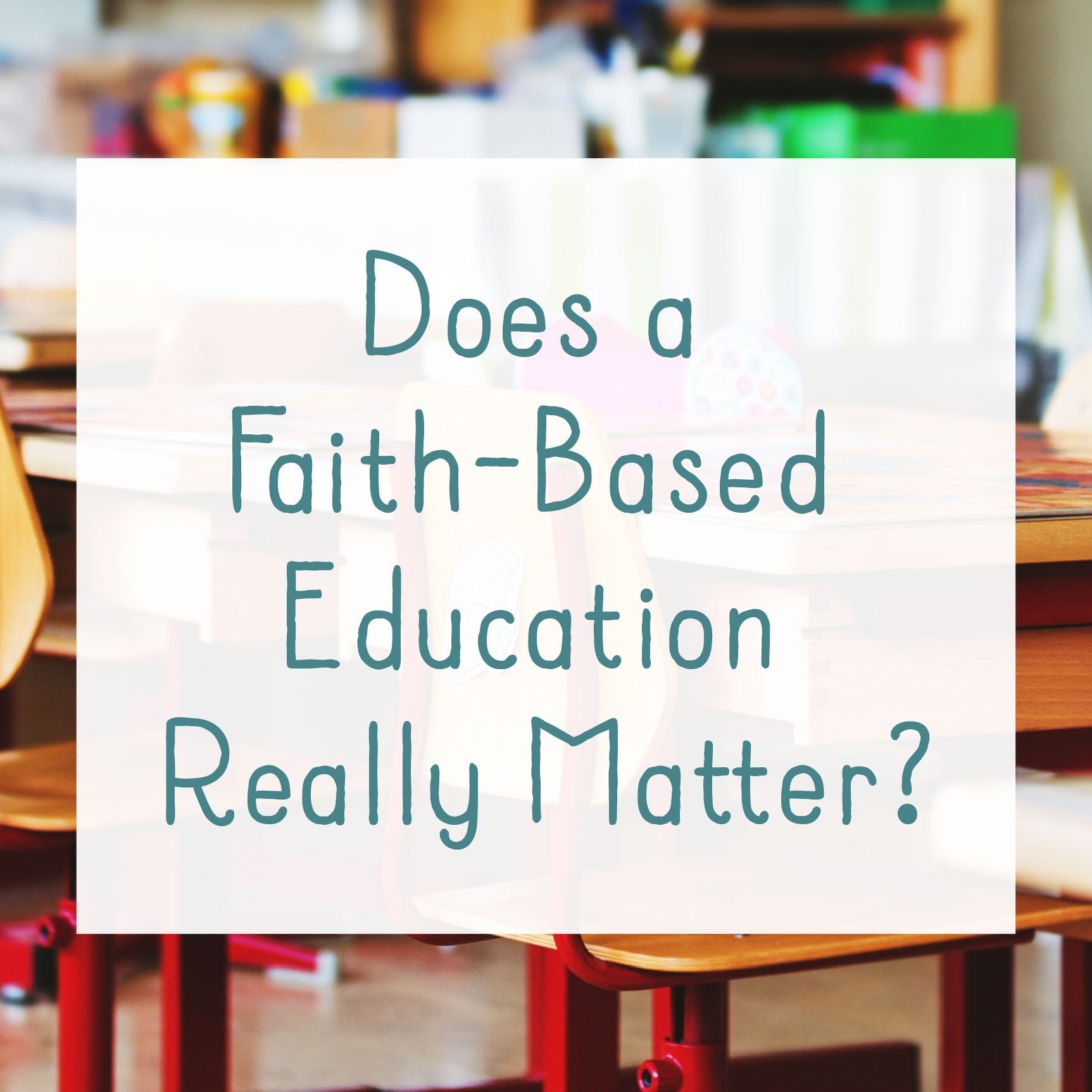 A blurred classroom image with the words does a faith-based education really matter on top | The Good and the Beautiful
