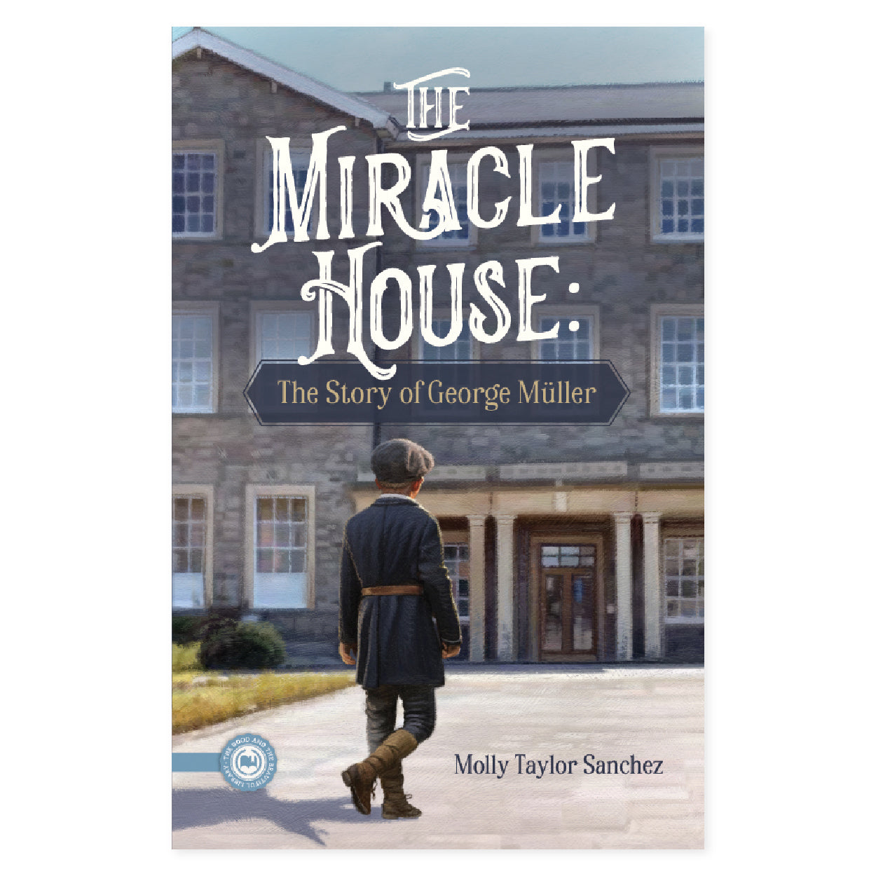 "The Miracle House: The Story of George Muller" by Molly Taylor Sanchez | The Good and the Beautiful