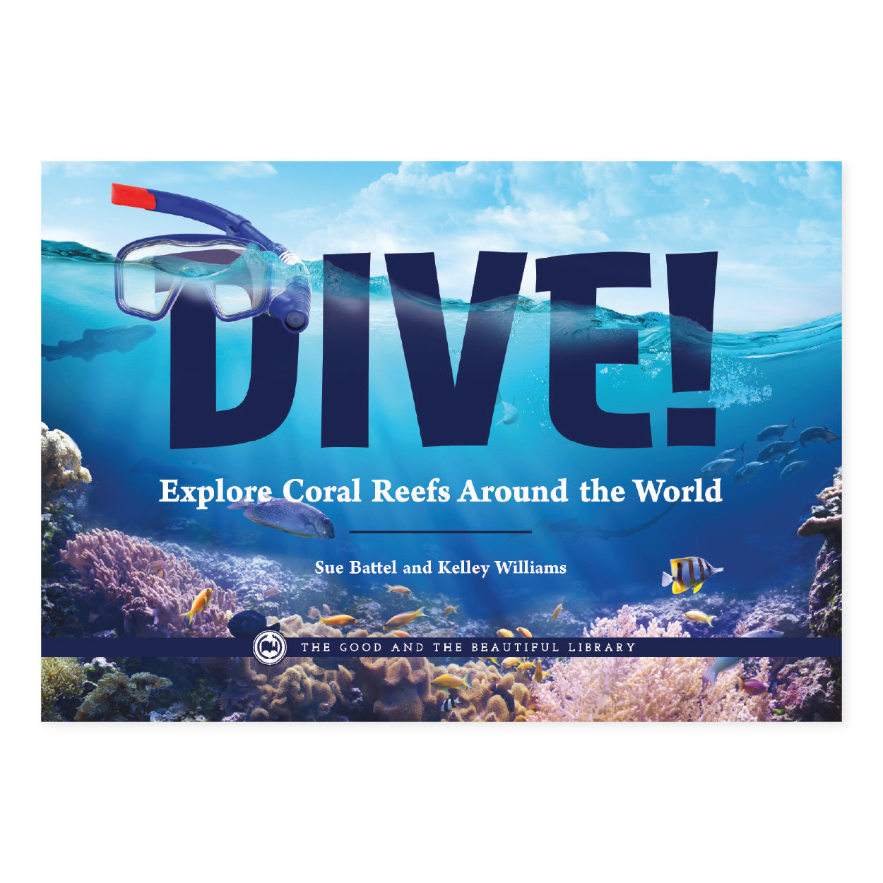 Dive: Explore Coral Reefs Around the World by Sue Battel and Kelley Williams | The Good and the Beautiful
