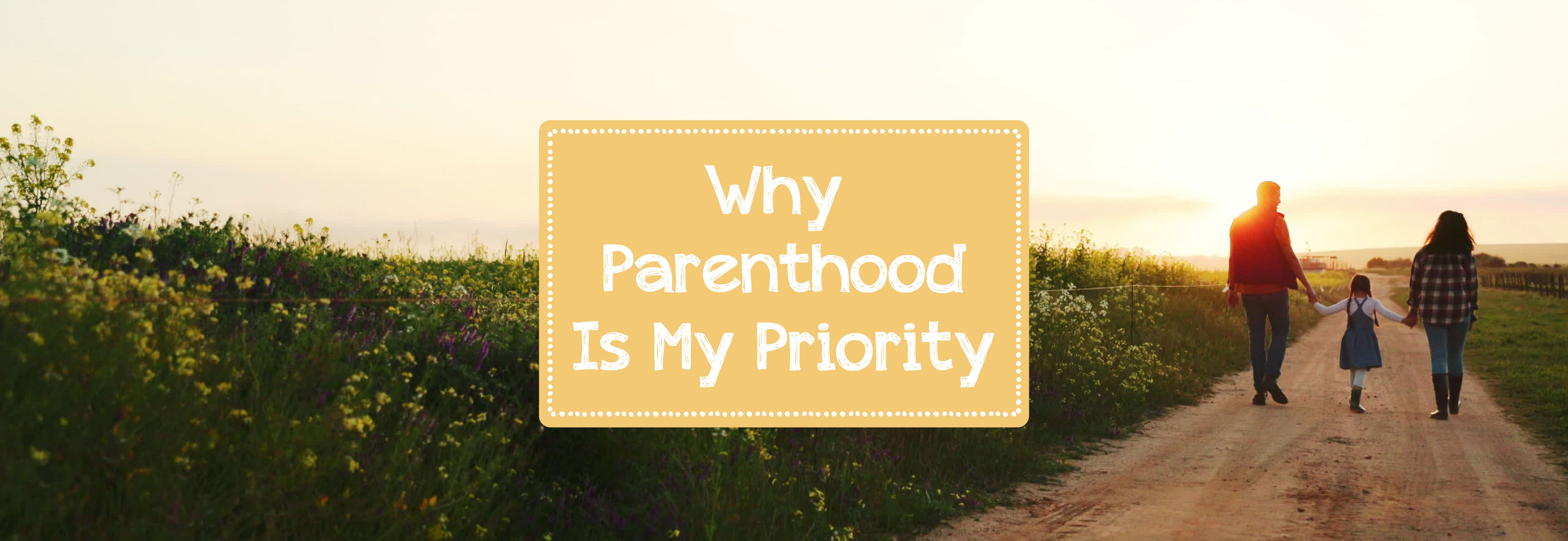 Family walking down a path with text overlay 'Why Parenthood Is My Priority' on a yellow background | The Good and the Beautiful Blog