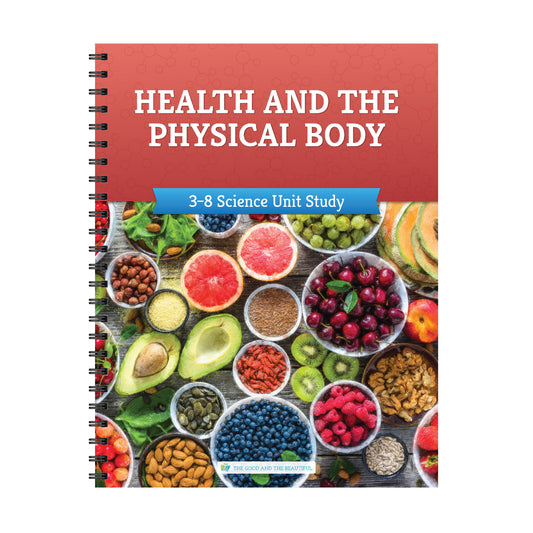 Health and the Physical Body: Grades 3–8 Science Unit Study | The Good and The Beautiful