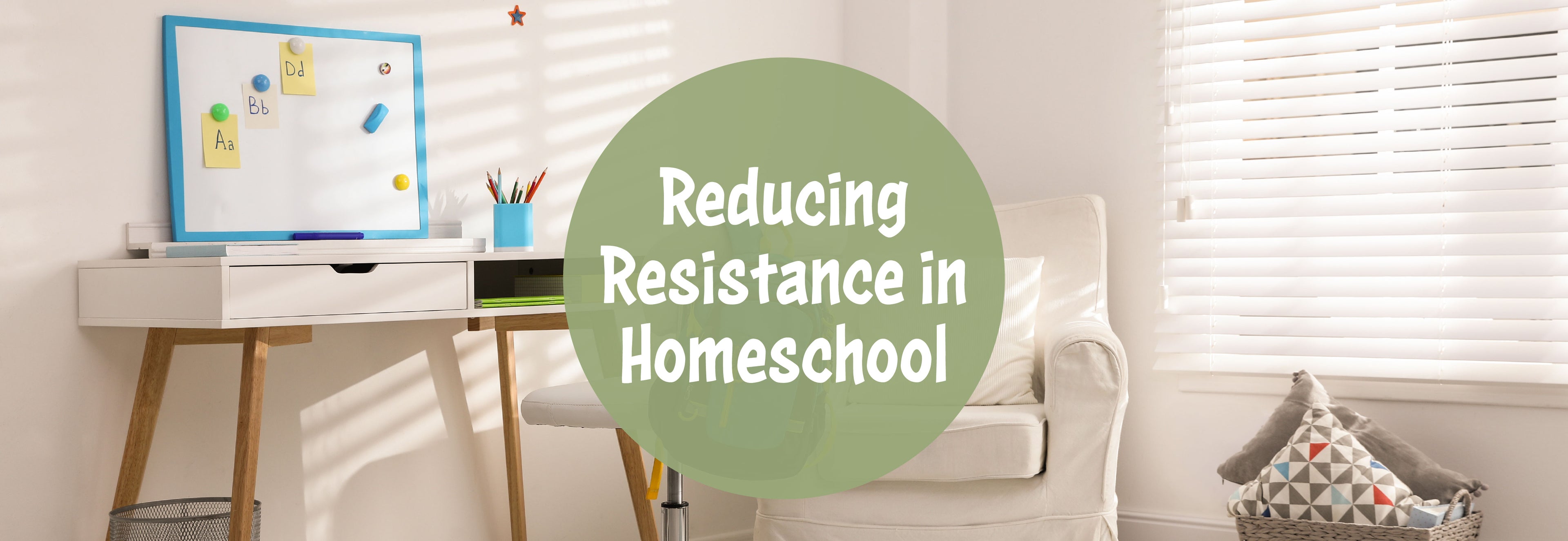 A child's room with a desk, a chair, and a basket of pillows with the text "Reducing Resistance in Homeschool" | The Good and the Beautiful