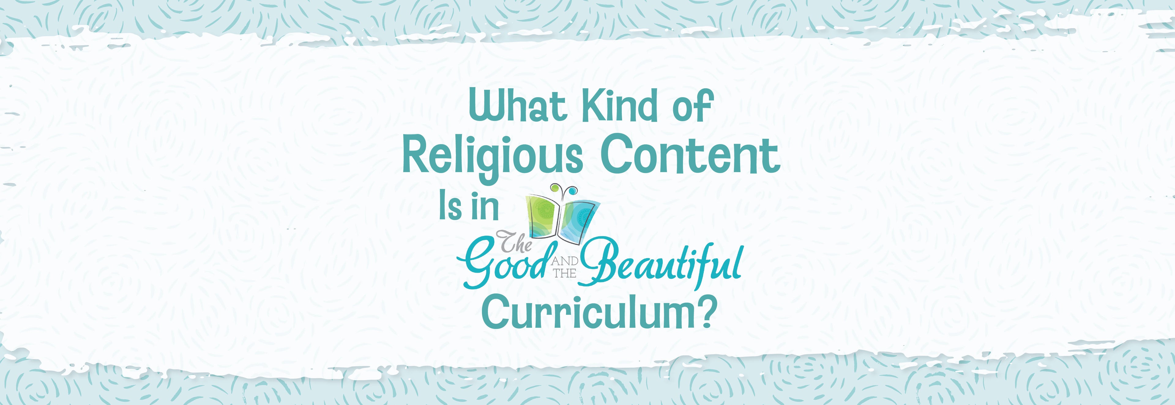 A banner with a blue patterned background and the text "What Kind of Religious Content Is in The Good and the Beautiful Curriculum?" | The Good and the Beautiful