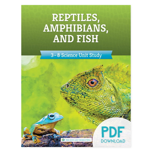 Reptiles, Amphibians, and Fish 3-8 science unit study PDF download | The Good and the Beautiful