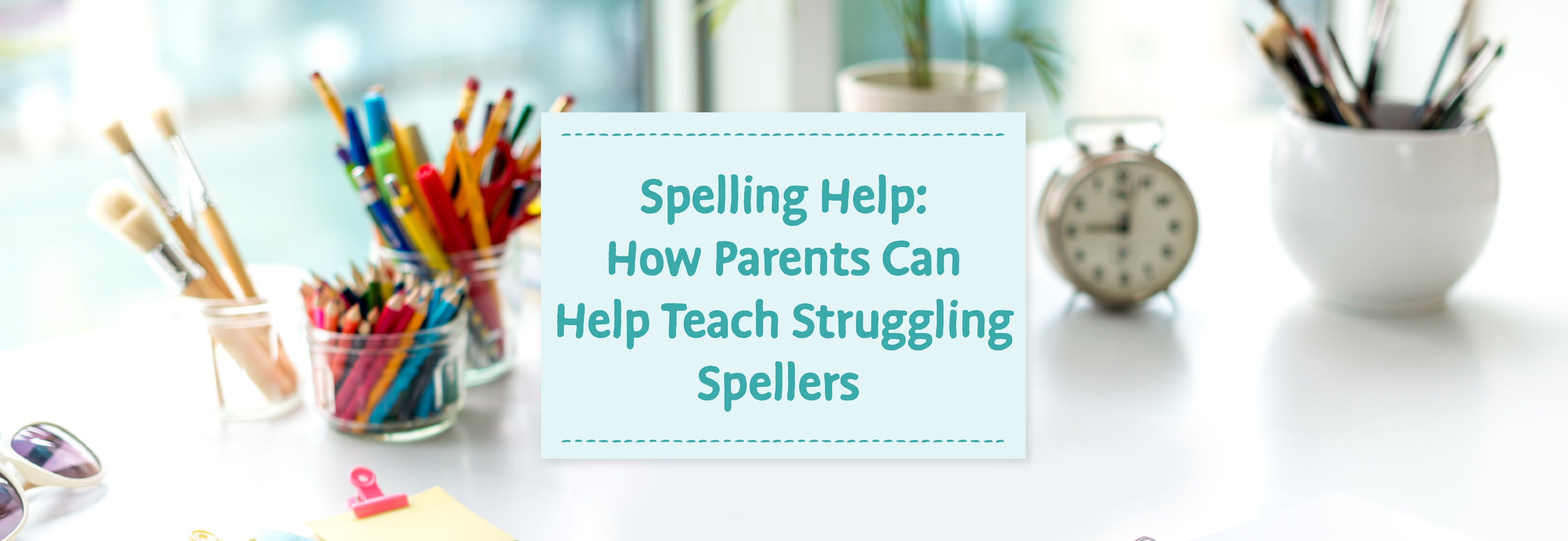 An image of a desktop with cups of pencils and paintbrushes along with the text "Spelling Help: How Parents Can Help Teach Struggling Spellers" | The Good and the Beautiful