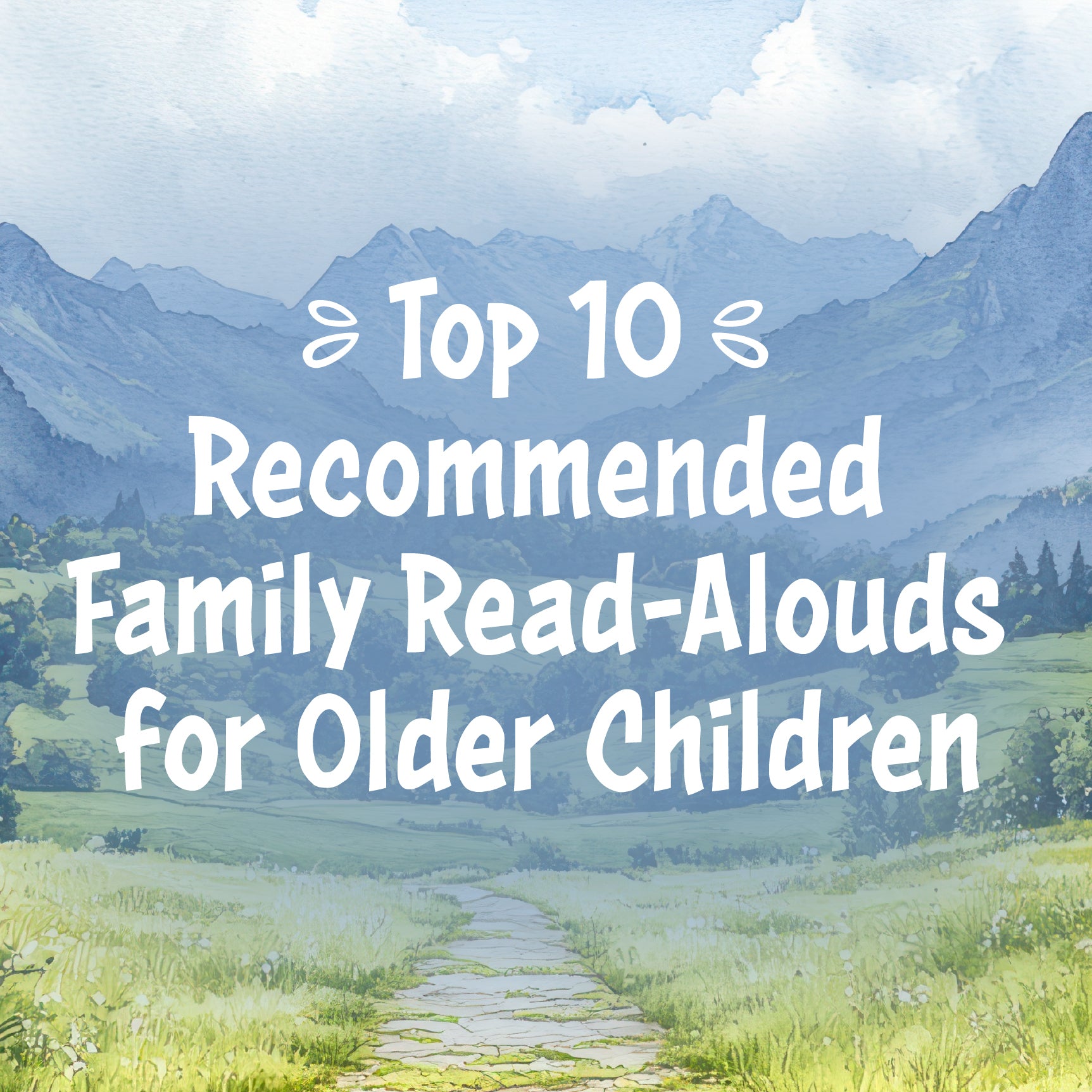 An illustrated landscape with mountains and grassy hills with the text "Top 10 Recommended Family Read-Alouds for Older Children" | The Good and the Beautiful