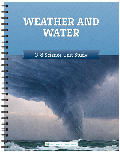 Weather and Water: Grades 3–8 Science Unit Study | The Good and The Beautiful
