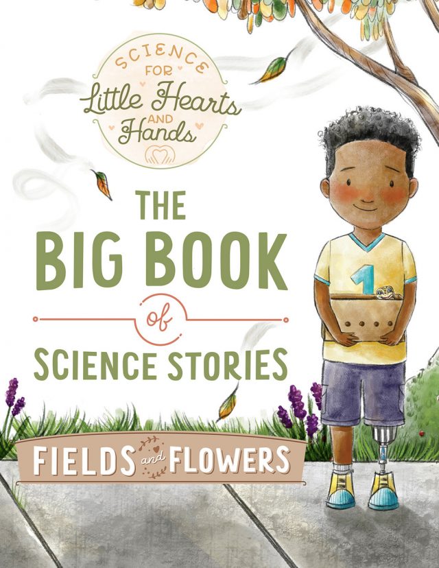 Front Cover Science for Little Hearts and Hands The Big Book of Science Stories—Fields and Flowers -- 1A
