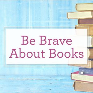 Photograph of 10 Books with the Words, "Be Brave About Books" Next to It